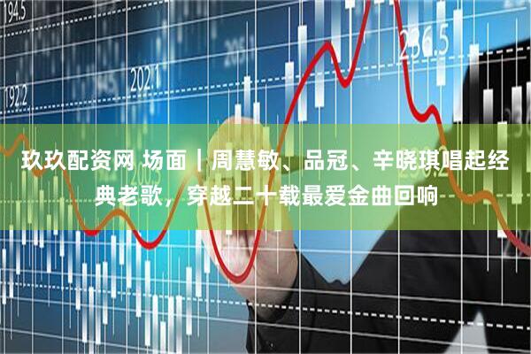 玖玖配资网 场面｜周慧敏、品冠、辛晓琪唱起经典老歌，穿越二十载最爱金曲回响